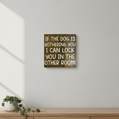 If The Dog Is Bothering You... Wood Tile Sign - The Local Space