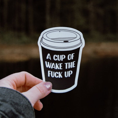 A Cup of Wake the Fuck Up | Sticker - The Local Space
