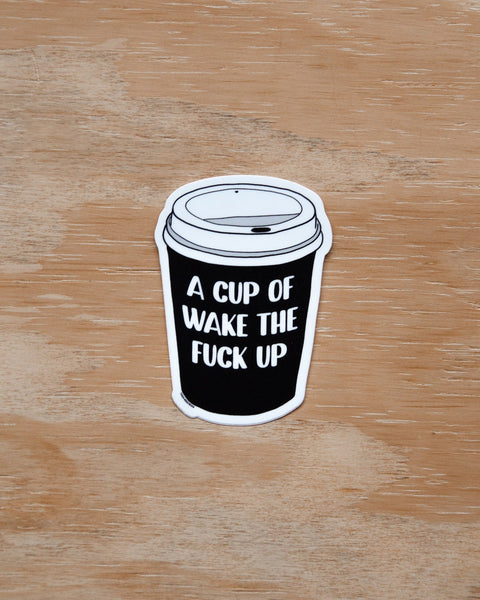 A Cup of Wake the Fuck Up | Sticker - The Local Space