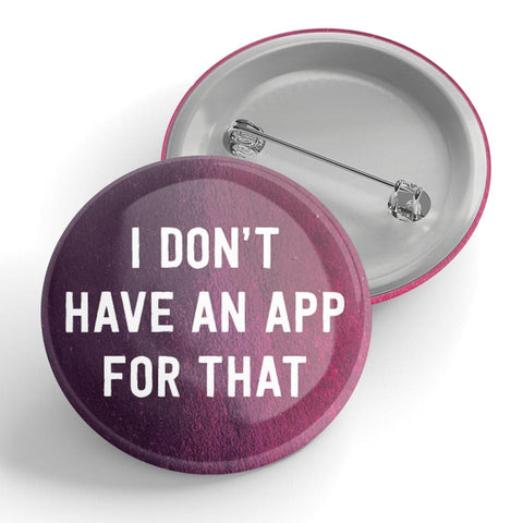 I Don’t Have An App For That Button – 1.25" Canadian Made Pin - The Local Space