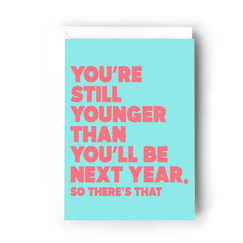 You're Still Younger Than You'll Be Next Year | Greeting Card - The Local Space