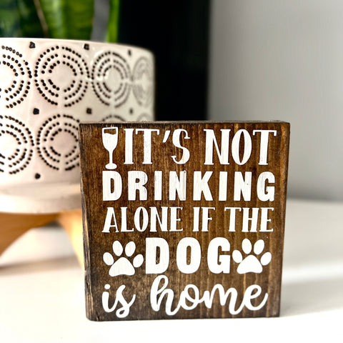 It's Not Drinking Alone if the Dog is Home | Wood Sign - The Local Space
