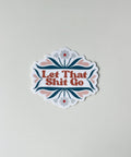 Let That Shit Go Sticker | The Local Space