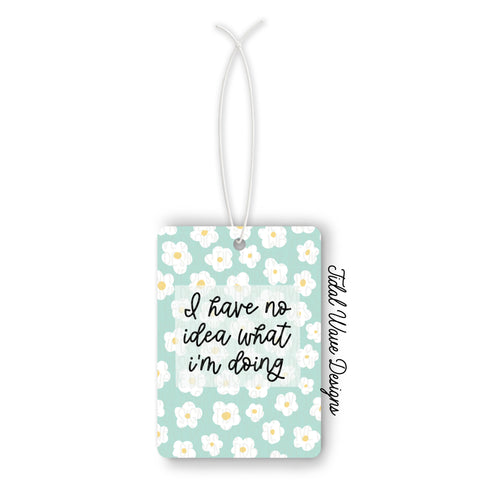 I Have No Idea What I'm Doing | Car Air Freshener - The Local Space