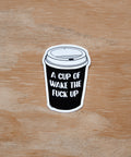 A Cup of Wake the Fuck Up | Sticker - The Local Space