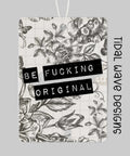 Be Fucking Original | Car Air Freshener - The Local Space