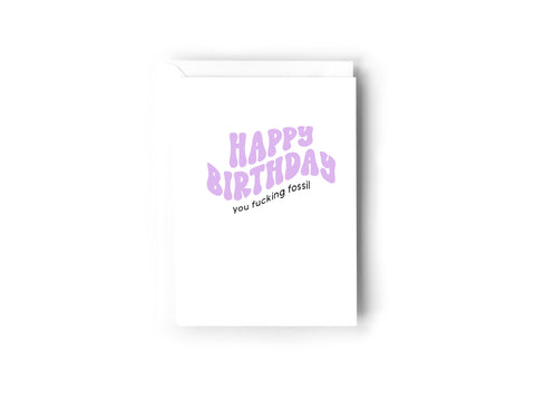 Happy Birthday You Fucking Fossil | Greeting Card