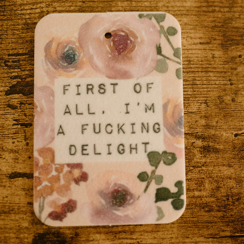 First Of All, I'm A Fucking Delight | Car Air Freshener