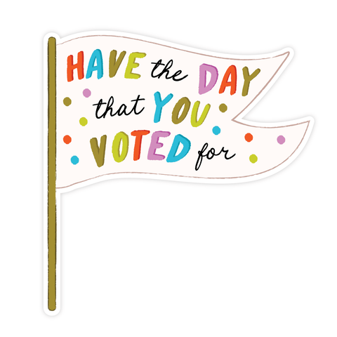 Have The Day That You Voted For | Sticker