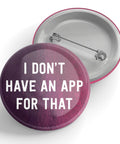 I Don’t Have An App For That Button – 1.25" Canadian Made Pin - The Local Space