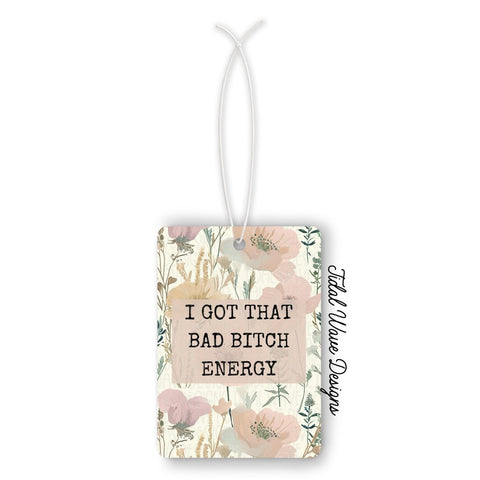 Tidal Wave Designs I Got That Bad Bitch Energy car air freshener reusable customizable - The Local Space