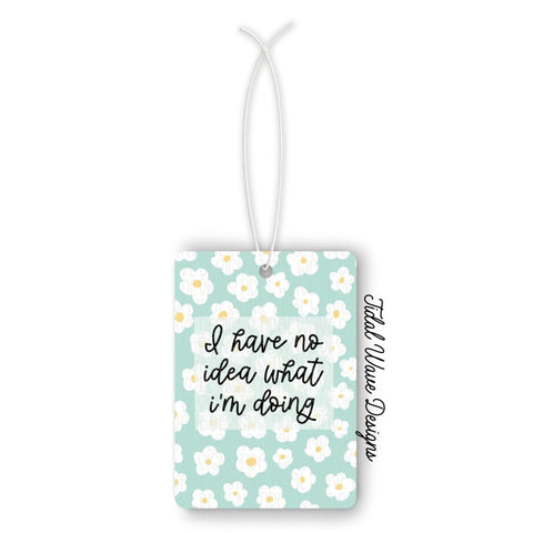 I Have No Idea What I'm Doing | Car Air Freshener - The Local Space