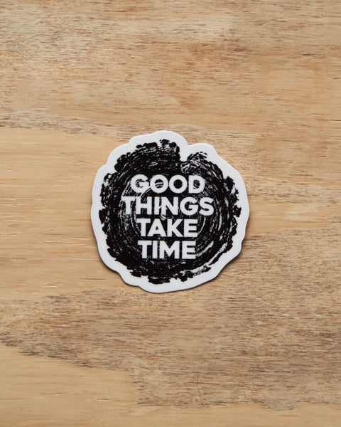 Good Things Take Time - Waterproof Vinyl Sticker