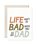 Life Ain't So Bad With You As My Dad | Greeting Card - The Local Space
