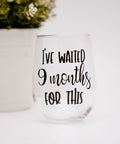 I've Waited 9 Months For This | Stemless Wine Glass - The Local Space