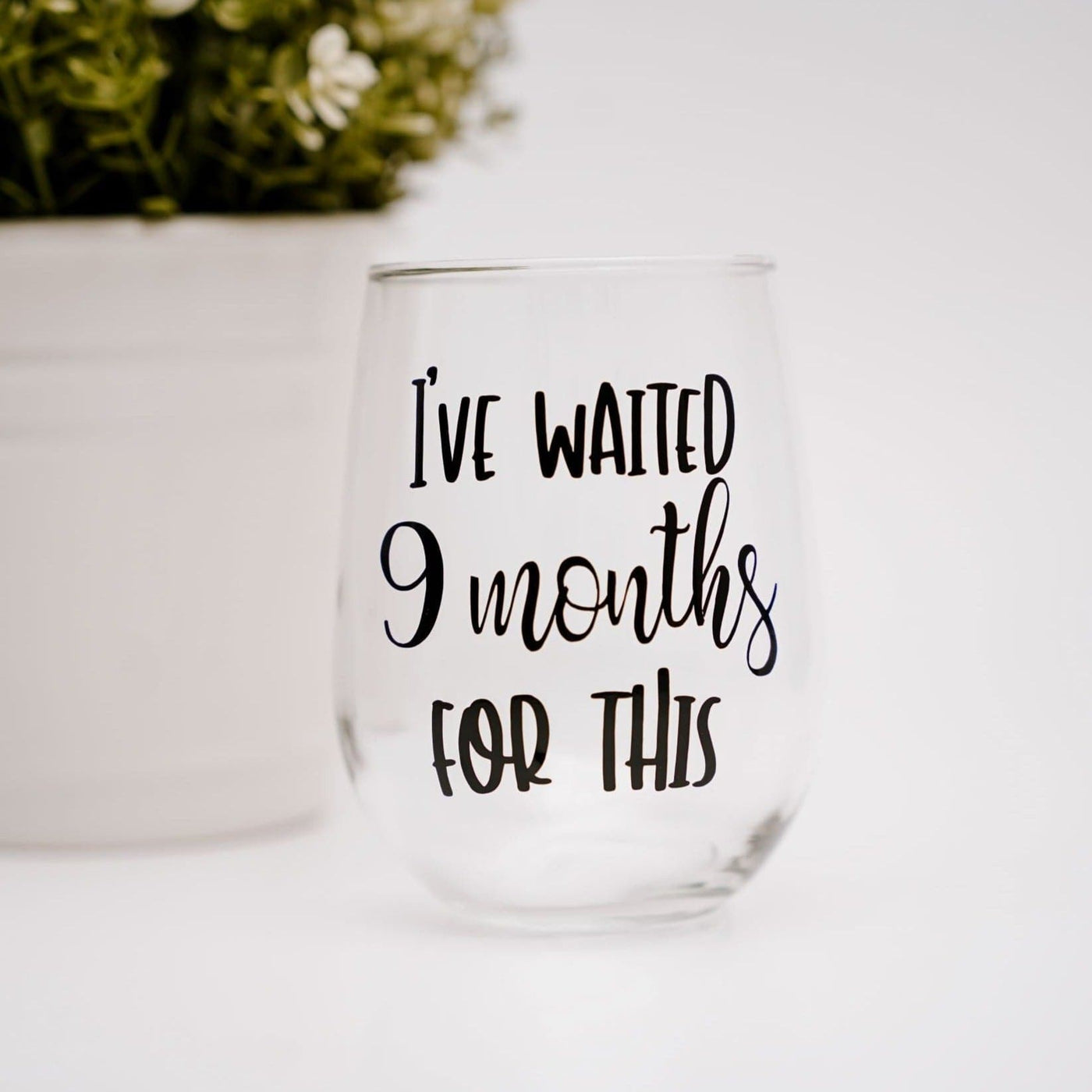 I've Waited 9 Months For This | Stemless Wine Glass - The Local Space