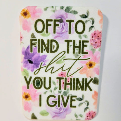 Off To Find The Shit You Think I Give | Car Air Freshener - The Local Space