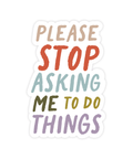 Please Stop Asking Me To Do Things | Sticker - The Local Space