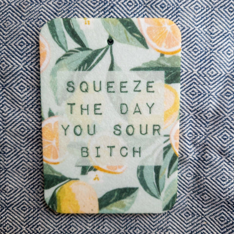 Squeeze The Day You Sour Bitch | Car Air Freshener