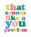 That Sounds Like a You Problem Sticker (2.39” x 2.96”) - The Local Space