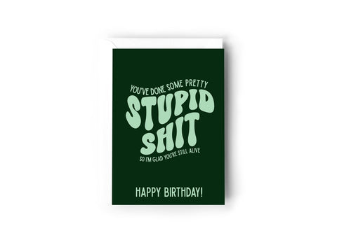 You've Done Some Pretty Stupid Shit | Birthday Card - The Local Space